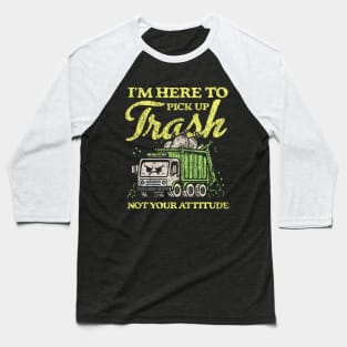 I'm Here To Pick Up Trash Not Your Attitude Baseball T-Shirt